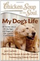 Chicken Soup for the Soul: My Dog's Life: 101 Stories about All the Ages and Stages of Our Canine Companions - Jack Canfield, Mark Victor Hansen, Jennifer Quasha