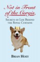 Not in Front of the Corgis: Secrets of Life Behind the Royal Curtains - Brian Hoey