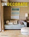 Undecorate: The No-Rules Approach to Interior Design - Christiane Lemieux, Rumaan Alam