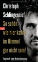 So schön wie hier kanns im Himmel gar nicht sein! Tagebuch einer Krebserkrankung - Christoph Schlingensief