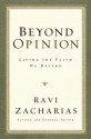 Beyond Opinion: Living the Faith We Defend - Ravi Zacharias