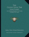 The Cloud Upon the Sanctuary: An Announcement to Those Capable of Light - Karl Von Eckhartshausen