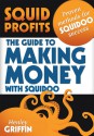 Squid Profits: The Guide To Making Money With Squidoo - Henley Griffin