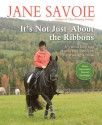 It's Not Just About the Ribbons: It's About Enriching Riding (and Life) with a Winning Attitude - Jane Savoie, Sally Swift