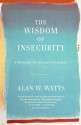 The Wisdom of Insecurity: A Message for an Age of Anxiety - Alan Wilson Watts