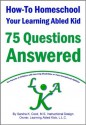 How-To Homeschool Your Learning Abled Kid: 75 Questions Answered For Parents of Children with Learning Disabilities or Twice Exceptional Abilities (Learning Abled Kids' Guidebooks) - Sandra Cook