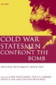 Cold War Statesmen Confront the Bomb: Nuclear Diplomacy Since 1945 - John Lewis Gaddis, Philip H. Gordon, Jonathan Rosenberg, Ernest May