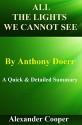 All The Lights We Cannot See: By Anthony Doerr-- A Quick And Detailed Summary! (All The Lights We Cannot See: A Quick And Detailed Summary!! Paperback, Audio, Lights.) - Alexander Cooper, All The Lights