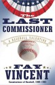 The Last Commissioner: A Baseball Valentine - Fay Vincent