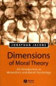 Dimensions of Moral Theory: An Introduction to Metaethics and Moral Psychology - Jonathan Jacobs