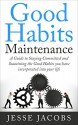 Good Habits Maintenance: A Guide to Staying Committed and Sustaining the Good Habits You Have Incorporated into Your Life - Jesse Jacobs