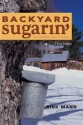 Backyard Sugarin': A Complete How-To Guide (Third Edition) (Gardening & Country Living) - Rink Mann, Daniel Wolf