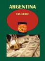 Argentina Tax Guide - USA International Business Publications