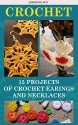 Crochet Jewelry 15 Different Crochet Patterns to Make Your Own Earrings and Necklaces!: (easy crochet patterns, crochet stitches) (crocheting, crochet books, tunisian crochet) - Adrienne Sun