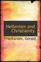 Hellenism and Christianity - Friedlander, Gerald