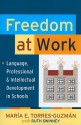 Freedom at Work: Language, Professional, and Intellectual Development in Schools - Maria Torres-Guzman, Ruth Swinney