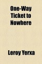 One Way Ticket To Nowhere - Leroy Yerxa