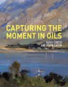 Capturing the Moment in Oils - David Curtis, Robin Capon