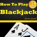 How To Play Blackjack: Best Beginner's Guide To Learning The Basics Of The Blackjack Game! The Blackjack Rules, Odds, Winner Strategies And A Whole Lot More... - Kevin Gerard