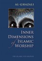 Inner Dimensions of Islamic Worship - Abu Hamid al-Ghazali, Muhtar Holland