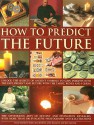 How to Predict the Future: Unlock the Secrets of Ancient Symbols to Gain Insights Into the Past, Present and Future with the Tarot, Runes and I Ching - Staci Mendoza, Andy Baggott, David Bourne