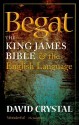 Begat: The King James Bible & the English Language - David Crystal