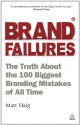 Brand Failures: The Truth About the 100 Biggest Branding Mistakes of All Time - Matt Haig