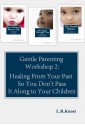 Gentle Parenting Workshop 2: Healing from Your Past so You Don't Pass it Along to Your Children (Gentle Parenting Workshops #2) - L.R. Knost