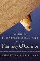 The Incarnational Art Of Flannery O'connor (Flannery O'Connor Series) - Christina Bieber Lake