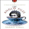 The Anglo Files: A Field Guide to the British - Sarah Lyall, Cassandra Campbell