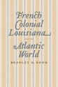 French Colonial Louisiana and the Atlantic World - Bradley G. Bond