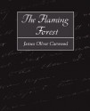 The Flaming Forest - James Oliver Curwood