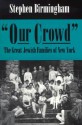 Our Crowd: The Great Jewish Families of New York (Modern Jewish History) - Stephen Birmingham