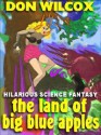 The Land of Big Blue Apples: An Uproarious Science Fiction Farce - Don Wilcox