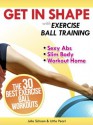 Get In Shape With Exercise Ball Training: The 30 Best Exercise Ball Workouts For Sexy Abs And A Slim Body At Home (Get In Shape Workout Routines and Exercises) - Julie Schoen, Little Pearl