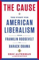 The Cause: The Fight for American Liberalism from Franklin Roosevelt to Barack Obama - Eric Alterman