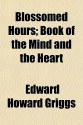 Blossomed Hours; Book of the Mind and the Heart - Edward Griggs