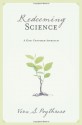 Redeeming Science: A God-Centered Approach - Vern Sheridan Poythress