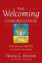 The Welcoming Congregation: Roots and Fruits of Christian Hospitality - Henry G. Brinton, William H. Willimon