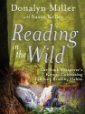 Reading in the Wild: The Book Whisperer's Keys to Cultivating Lifelong Reading Habits - Donalyn Miller, Susan Kelley