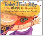 Today I Feel Silly: And Other Moods That Make My Day - Jamie Lee Curtis, Laura Cornell