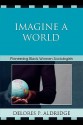 Imagine a World: Pioneering Black Women Sociologists - Delores P. Aldridge