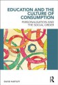 Education and the Culture of Consumption: Personalisation and the Social Order - David Hartley