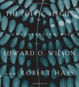 The Poetic Species: A Conversation with Edward O. Wilson and Robert Hass - Edward O. Wilson, Robert Hass, Lee Briccetti