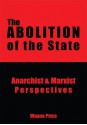 The Abolition of the State:Anarchist & Marxist Perspectives - Wayne Price