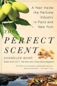 The Perfect Scent: A Year Inside the Perfume Industry in Paris and New York - Chandler Burr