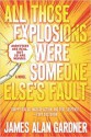 All Those Explosions Were Someone Else's Fault: A Novel - James Alan Gardner