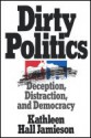 Dirty Politics: Deception, Distraction, and Democracy - Kathleen Hall Jamieson