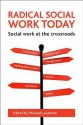 Radical Social Work Today: Social Work at the Crossroads - Michael Lavalette