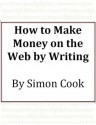 How to Make Money on the Web by Writing - Simon Cook